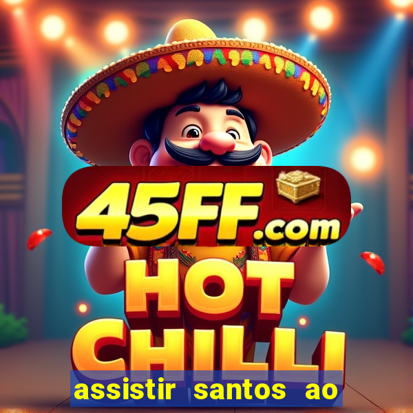 assistir santos ao vivo futemax